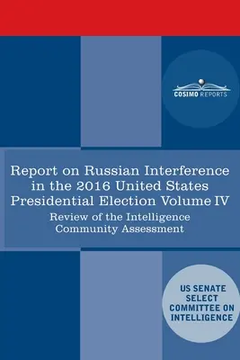 Raport Komisji Specjalnej ds. Wywiadu Senatu USA na temat rosyjskich kampanii z użyciem środków aktywnych i ingerencji w wybory w USA w 2016 r., tom IV: - Report of the Select Committee on Intelligence U.S. Senate on Russian Active Measures Campaigns and Interference in the 2016 U.S. Election, Volume IV: