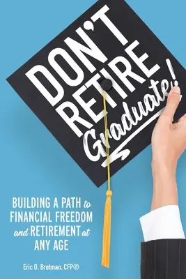Don't Retire... Ukończ studia!: Droga do wolności finansowej i emerytury w każdym wieku - Don't Retire... Graduate!: Building a Path to Financial Freedom and Retirement at Any Age