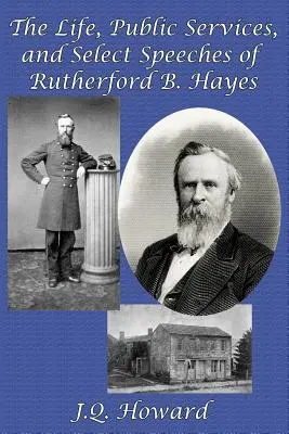 Życie, służba publiczna i wybrane przemówienia Rutherforda B. Hayesa - The Life, Public Services, and Select Speeches of Rutherford B. Hayes