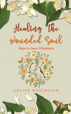 Uzdrawianie zranionej duszy: Drogi do wewnętrznej pełni - Healing the Wounded Soul: Ways to Inner Wholeness