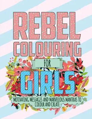 Rebel Colouring For Girls: Motywujące wiadomości i wspaniałe mantry do kolorowania i tworzenia - Rebel Colouring For Girls: Motivating Messages & Marvellous Mantras To Colour & Create