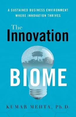 Biome innowacji: Zrównoważone środowisko biznesowe, w którym rozwija się innowacja - The Innovation Biome: A Sustained Business Environment Where Innovation Thrives