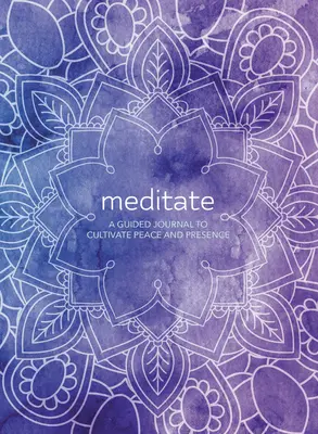 Medytuj: Dziennik z przewodnikiem, aby kultywować spokój i obecność - Meditate: A Guided Journal to Cultivate Peace and Presence