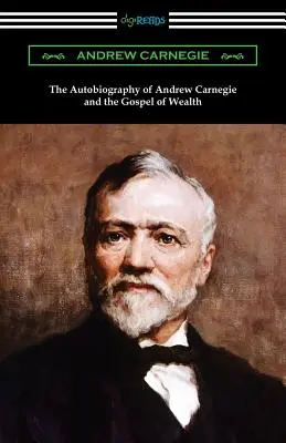 Autobiografia Andrew Carnegiego i Ewangelia bogactwa - The Autobiography of Andrew Carnegie and The Gospel of Wealth