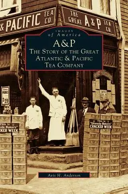 A&p: : Historia Wielkiej Kompanii Herbacianej Atlantyku i Pacyfiku - A&p: : The Story of the Great Atlantic & Pacific Tea Company