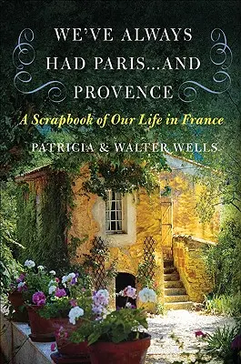 Zawsze mieliśmy Paryż... i Prowansję: Notatnik z naszego życia we Francji - We've Always Had Paris... and Provence: A Scrapbook of Our Life in France