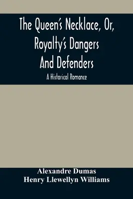 Naszyjnik królowej, czyli królewskie niebezpieczeństwa i obrońcy: Romans historyczny - The Queen'S Necklace, Or, Royalty'S Dangers And Defenders: A Historical Romance