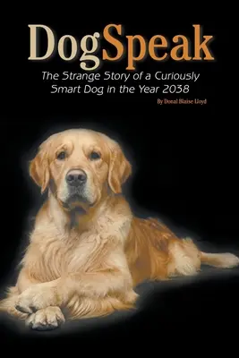 DogSpeak: Dziwna historia niezwykle inteligentnego psa w roku 2038 - DogSpeak: The Strange Story of a Curiously Smart Dog in the Year 2038