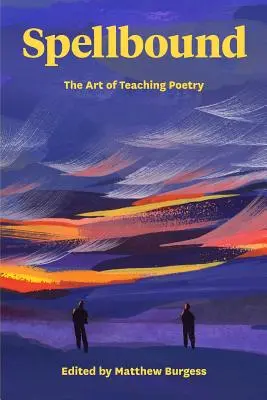 Spellbound: Sztuka nauczania poezji - Spellbound: The Art of Teaching Poetry