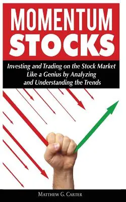 Momentum Stocks: Inwestowanie i handel na giełdzie jak geniusz poprzez analizę i zrozumienie trendów - Momentum Stocks: Investing and Trading on the Stock Market Like a Genius by Analyzing and Understanding the Trends