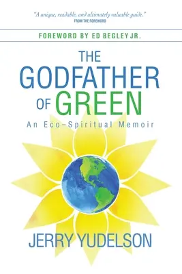 Ojciec chrzestny zieleni: Pamiętnik ekologiczno-duchowy - The Godfather of Green: An Eco-Spiritual Memoir