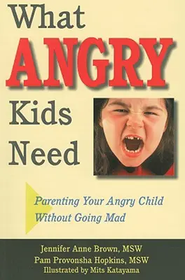 Czego potrzebują wściekłe dzieci: Rodzicielstwo gniewnego dziecka bez popadania w szaleństwo - What Angry Kids Need: Parenting Your Angry Child Without Going Mad