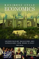 Ekonomia cyklu koniunkturalnego: Zrozumieć recesje i depresje od boomu do bessy - Business Cycle Economics: Understanding Recessions and Depressions from Boom to Bust