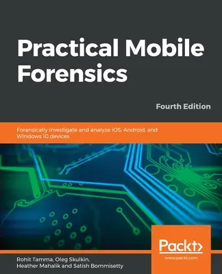 Praktyczna kryminalistyka mobilna - wydanie czwarte - Practical Mobile Forensics - Fourth Edition