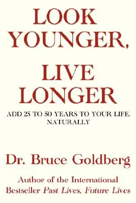 Wyglądaj młodziej, żyj dłużej: Dodaj 25 do 50 lat do swojego życia, naturalnie - Look Younger, Live Longer: Add 25 to 50 Years to Your Life, Naturally