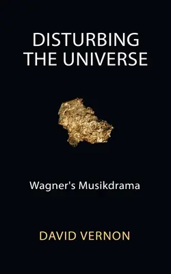 Disturbing the Universe: Musikdrama Wagnera - Disturbing the Universe: Wagner's Musikdrama