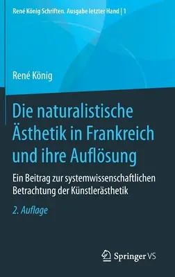 Estetyka naturalistyczna we Francji i jej rozwiązanie: wkład w systemowe podejście do estetyki artystycznej - Die Naturalistische sthetik in Frankreich Und Ihre Auflsung: Ein Beitrag Zur Systemwissenschaftlichen Betrachtung Der Knstlersthetik