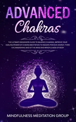 Zaawansowane czakry: The Ultimate Beginners Guide to Balance Chakras, Improve Your Healing Power of Chakra Meditation to Radiate Positive E - Advanced Chakras: The Ultimate Beginners Guide to Balance Chakras, Improve Your Healing Power of Chakra Meditation to Radiate Positive E