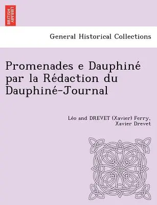 Promenades E Dauphine Par La Re Daction Du Dauphine -Journal [L. F. i X. D.] (Ferry Le O. i Drevet (Xavier)) - Promenades E Dauphine Par La Re Daction Du Dauphine -Journal [L. F. and X. D.] (Ferry Le O. and Drevet (Xavier))