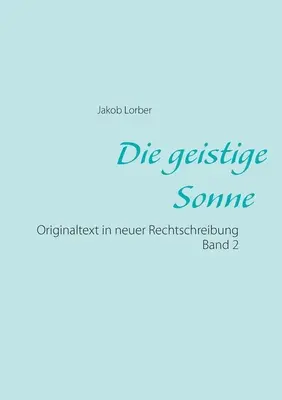 Die geistige Sonne Band 2: Originaltext in neuer Rechtschreibung