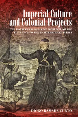 Kultura imperialna i projekty kolonialne: Świat portugalskojęzyczny od XV do XVIII wieku - Imperial Culture and Colonial Projects: The Portuguese-Speaking World from the Fifteenth to the Eighteenth Centuries