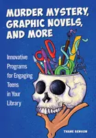 Tajemnica morderstwa, powieści graficzne i nie tylko: Innowacyjne programy angażujące nastolatków w bibliotece - Murder Mystery, Graphic Novels, and More: Innovative Programs for Engaging Teens in Your Library