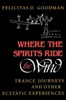 Gdzie duchy unoszą się na wietrze: podróże w transie i inne ekstatyczne doświadczenia - Where the Spirits Ride the Wind: Trance Journeys and Other Ecstatic Experiences