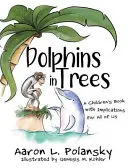 Delfiny na drzewach: Książka dla dzieci z implikacjami dla nas wszystkich - Dolphins in Trees: A Children's Book with Implications for All of Us