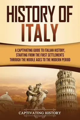 Historia Włoch: Porywający przewodnik po historii Włoch, począwszy od pierwszych osad, przez średniowiecze, aż po współczesne czasy. - History of Italy: A Captivating Guide to Italian History, Starting from the First Settlements through the Middle Ages to the Modern Peri