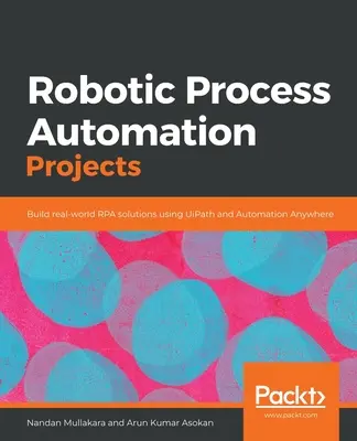 Projekty zrobotyzowanej automatyzacji procesów: Tworzenie rzeczywistych rozwiązań RPA przy użyciu UiPath i Automation Anywhere - Robotic Process Automation Projects: Build real-world RPA solutions using UiPath and Automation Anywhere