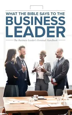 Co Biblia mówi do lidera biznesu: Osobisty podręcznik lidera biznesu - What the Bible Says to the Business Leader: The Business Leader's Personal Handbook