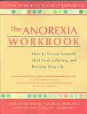The Anorexia Workbook: Jak zaakceptować siebie, uleczyć swoje cierpienie i odzyskać swoje życie - The Anorexia Workbook: How to Accept Yourself, Heal Your Suffering, and Reclaim Your Life