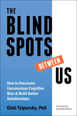 The Blindspots Between Us: Jak przezwyciężyć nieświadome uprzedzenia poznawcze i budować lepsze relacje - The Blindspots Between Us: How to Overcome Unconscious Cognitive Bias and Build Better Relationships