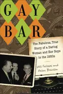 Gay Bar: Bajeczna, prawdziwa historia odważnej kobiety i jej chłopców w latach 50. XX wieku - Gay Bar: The Fabulous, True Story of a Daring Woman and Her Boys in the 1950s