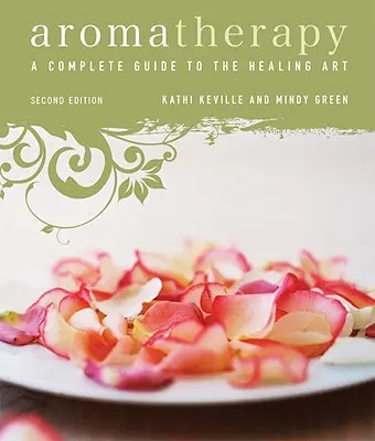 Aromaterapia: Kompletny przewodnik po sztuce uzdrawiania - Aromatherapy: A Complete Guide to the Healing Art