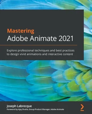Mastering Adobe Animate 2021: Poznaj profesjonalne techniki i najlepsze praktyki projektowania żywych animacji i interaktywnych treści - Mastering Adobe Animate 2021: Explore professional techniques and best practices to design vivid animations and interactive content