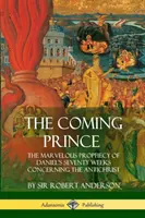 Nadchodzący książę: cudowne proroctwo Daniela o siedemdziesięciu tygodniach dotyczących Antychrysta - The Coming Prince: The Marvelous Prophecy of Daniel's Seventy Weeks Concerning the Antichrist