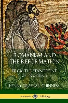 Romanizm i reformacja: Z punktu widzenia proroctwa - Romanism and the Reformation: From the Standpoint of Prophecy