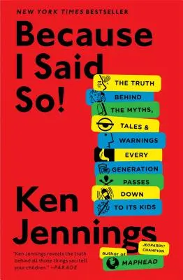 Bo ja tak powiedziałem! Prawda kryjąca się za mitami, opowieściami i ostrzeżeniami, które każde pokolenie przekazuje swoim dzieciom - Because I Said So!: The Truth Behind the Myths, Tales, and Warnings Every Generation Passes Down to Its Kids