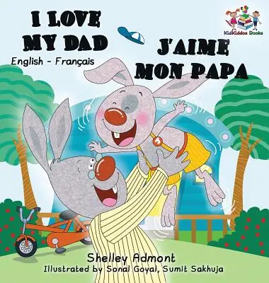 Kocham mojego tatę J'aime mon papa (Dwujęzyczna francuska książka dla dzieci): Angielsko-francuska książka dla dzieci - I Love My Dad J'aime mon papa (Bilingual French Kids Book): English French Children's book