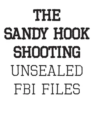 Strzelanina w Sandy Hook: The FBI Files: Nieujawnione akta dotyczące Adama Lanzy i strzelaniny w Sandy Hook - The Sandy Hook Shooting: The FBI Files: Unsealed Files on Adam Lanza & The Sandy Hook Shooting