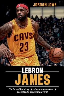 LeBron James: Niesamowita historia LeBrona Jamesa - jednego z największych koszykarzy! - LeBron James: The incredible story of LeBron James - one of basketball's greatest players!