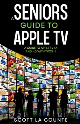 Przewodnik dla seniorów po Apple TV: Przewodnik po Apple TV 4K i HD z TVOS 14 - A Seniors Guide to Apple TV: A Guide to Apple TV 4K and HD with TVOS 14