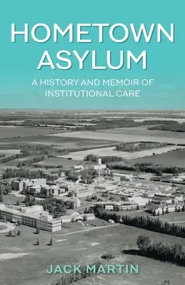 Azyl w rodzinnym mieście: historia i wspomnienia z opieki instytucjonalnej - Hometown Asylum: A History and Memoir of Institutional Care