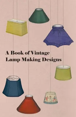 Książka z projektami zabytkowych lamp - A Book of Vintage Lamp Making Designs