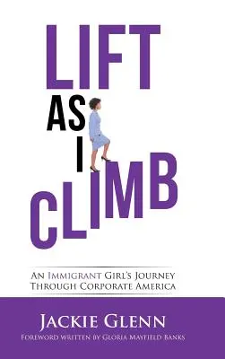 Lift as I Climb: Podróż imigrantki przez korporacyjną Amerykę - Lift as I Climb: An Immigrant Girl's Journey Through Corporate America