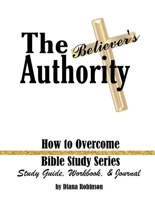 Autorytet wierzącego: jak zwyciężać Przewodnik do studiowania serii biblijnej, zeszyt ćwiczeń i dziennik - The Believer's Authority: How to Overcome Bible Study Series Study Guide, Workbook, & Journal