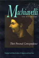 Machiavelli i jego przyjaciele: Ich osobista korespondencja - Machiavelli and His Friends: Their Personal Correspondence