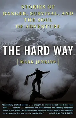 The Hard Way: Opowieści o niebezpieczeństwie, przetrwaniu i duszy przygody - The Hard Way: Stories of Danger, Survival, and the Soul of Adventure