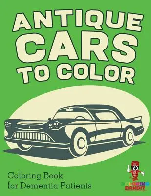 Antyczne samochody do kolorowania: Kolorowanka dla pacjentów z demencją - Antique Cars to Color: Coloring Book for Dementia Patients